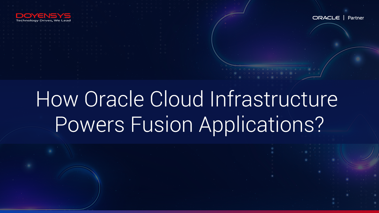 How Oracle Cloud Infrastructure Powers Fusion Applications Doyensys Blog