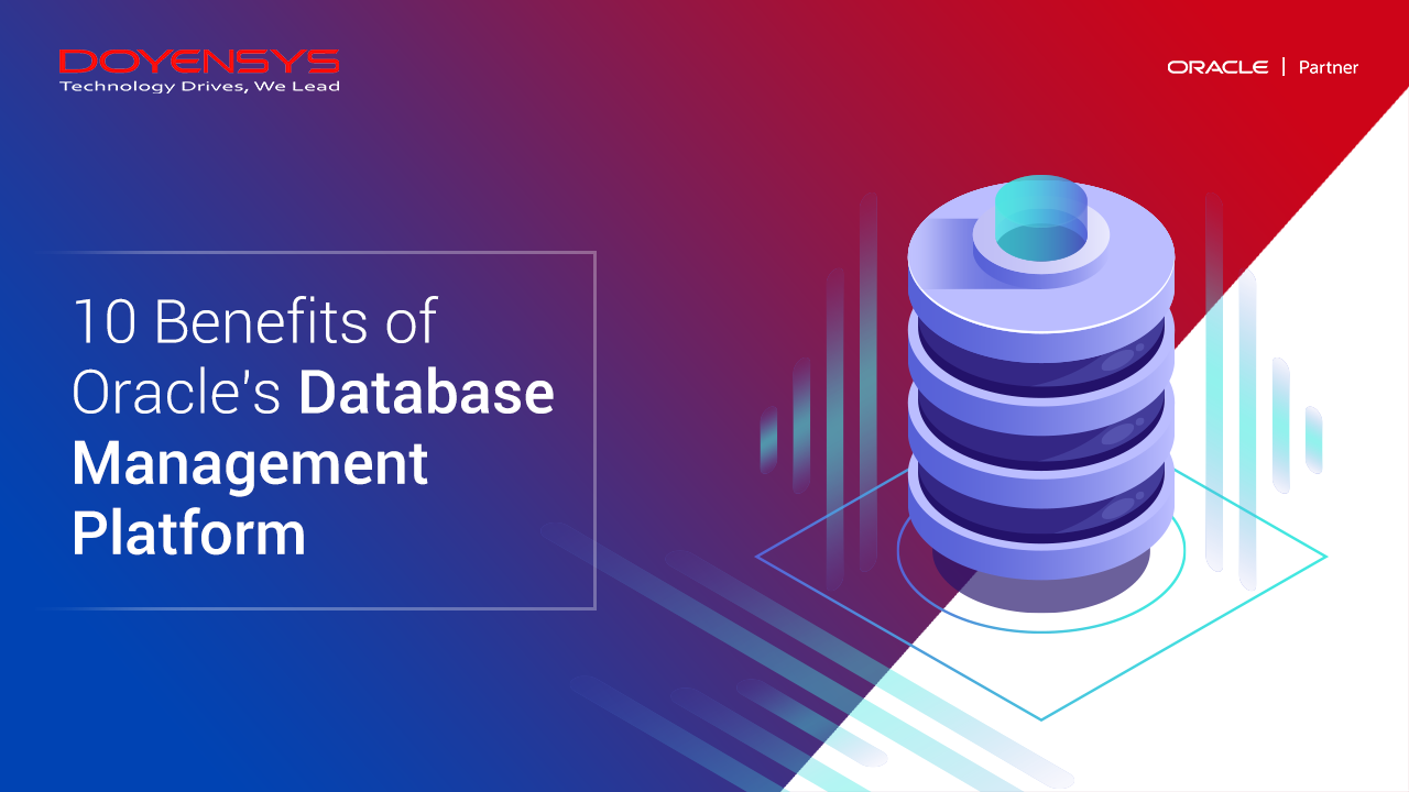 10 Benefits of Oracle’s Database Management Platform Doyensys Blog