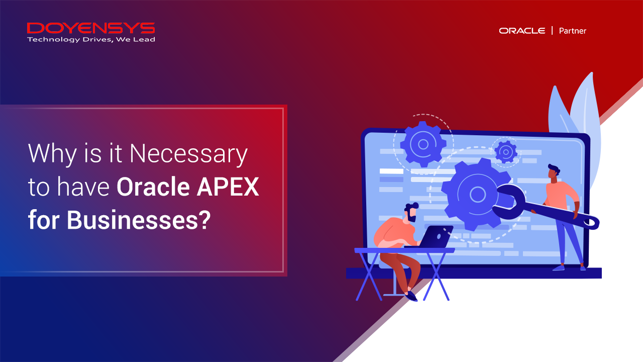 Why is it Necessary to have Oracle APEX for Businesses? - Doyensys Blog