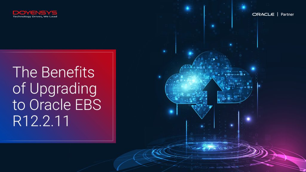 the-benefits-of-upgrading-to-oracle-ebs-r12.2.11