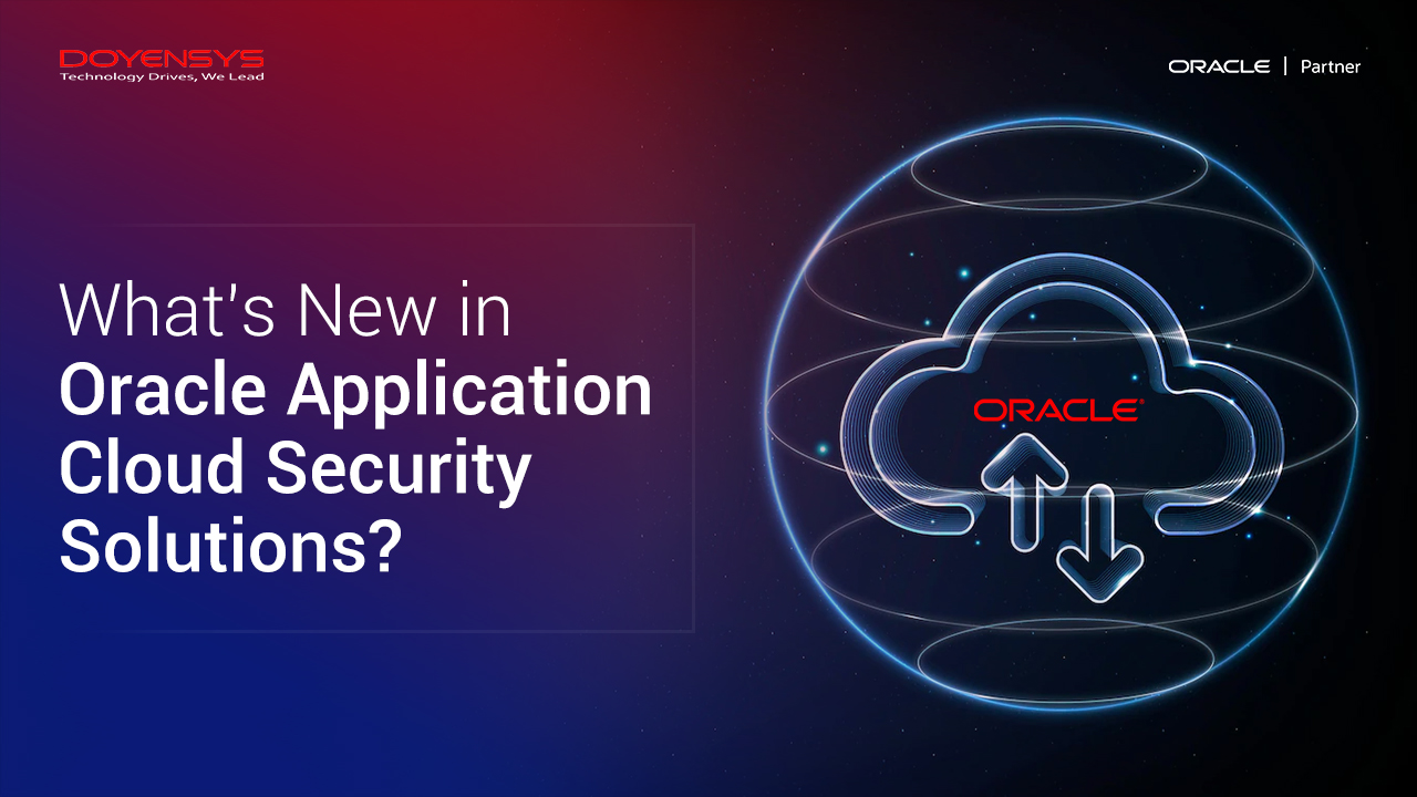 What’s New in Oracle Application Cloud Security Solutions?